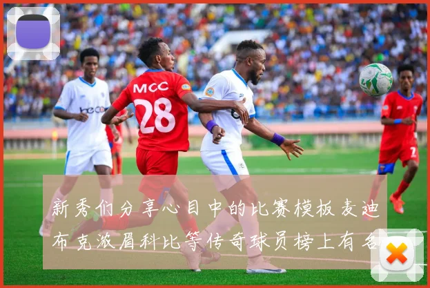 新秀们分享心目中的比赛模板麦迪布克浓眉科比等传奇球员榜上有名
